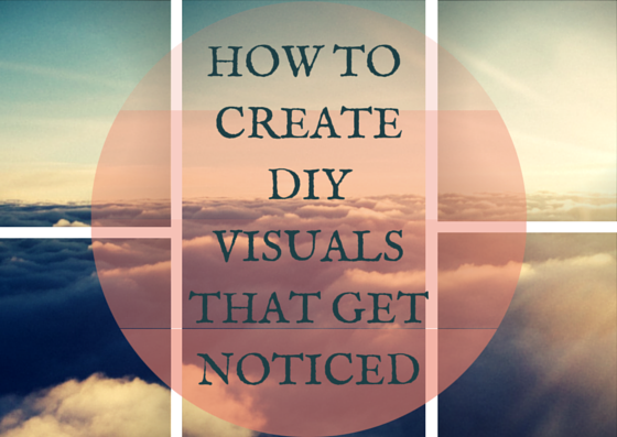 How To Easily Create Beautiful DIY Visuals That Will Get You Noticed